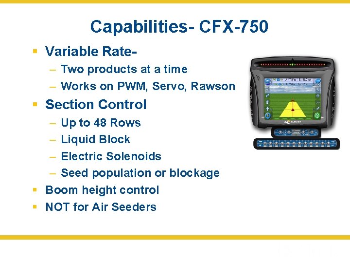 Capabilities- CFX-750 § Variable Rate– Two products at a time – Works on PWM,