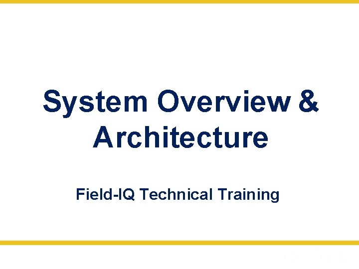 System Overview & Architecture Field-IQ Technical Training 