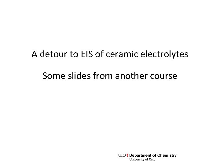 A detour to EIS of ceramic electrolytes Some slides from another course 