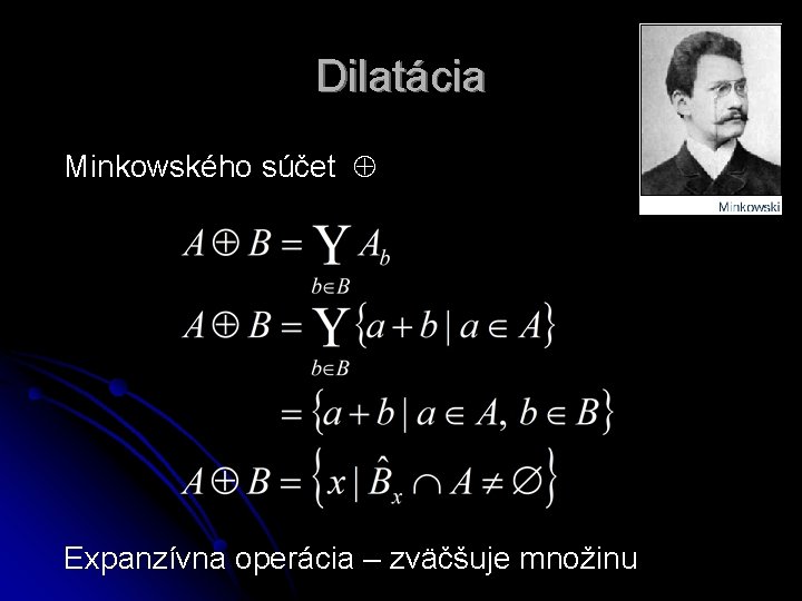 Dilatácia Minkowského súčet Expanzívna operácia – zväčšuje množinu 