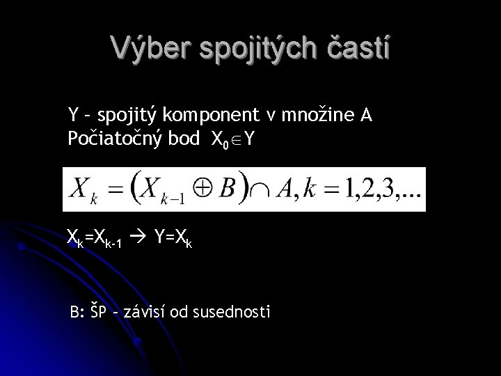 Výber spojitých častí Y – spojitý komponent v množine A Počiatočný bod X 0 Výber spojitých častí Y – spojitý komponent v množine A Počiatočný bod X 0