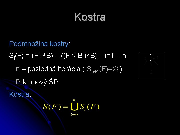 Kostra Podmnožina kostry: Si(F) = (F ⊖i B) – ((F ⊖i B )∘B), i=1, Kostra Podmnožina kostry: Si(F) = (F ⊖i B) – ((F ⊖i B )∘B), i=1,