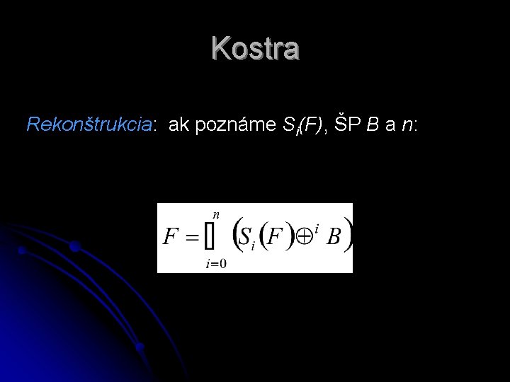 Kostra Rekonštrukcia: ak poznáme Si(F), ŠP B a n: 