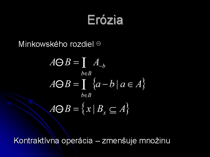 Erózia Minkowského rozdiel ⊖ Kontraktívna operácia – zmenšuje množinu 