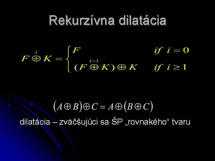 Rekurzívna dilatácia – zväčšujúci sa ŠP „rovnakého“ tvaru 