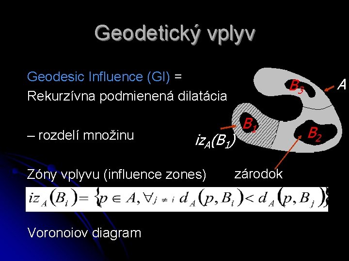 Geodetický vplyv Geodesic Influence (GI) = Rekurzívna podmienená dilatácia – rozdelí množinu iz. A(B