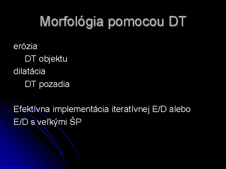 Morfológia pomocou DT erózia DT objektu dilatácia DT pozadia Efektívna implementácia iteratívnej E/D alebo