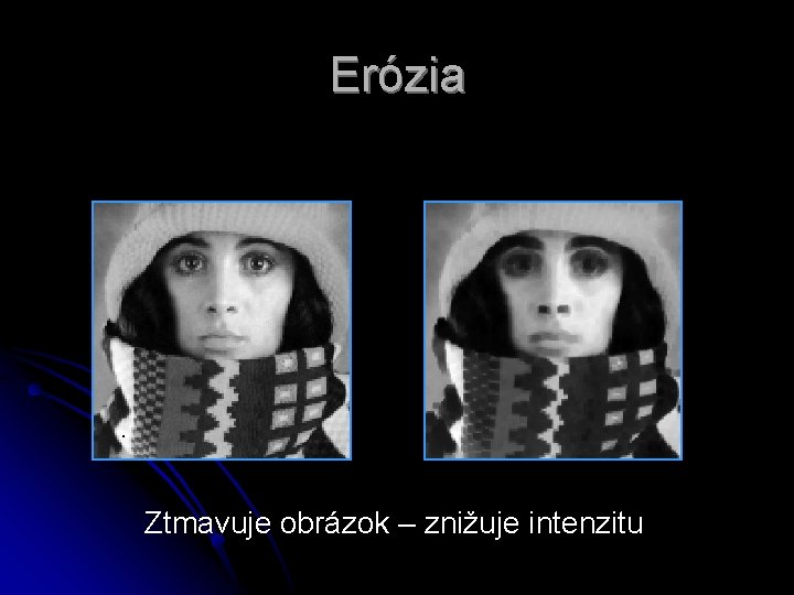 Erózia Ztmavuje obrázok – znižuje intenzitu Erózia Ztmavuje obrázok – znižuje intenzitu