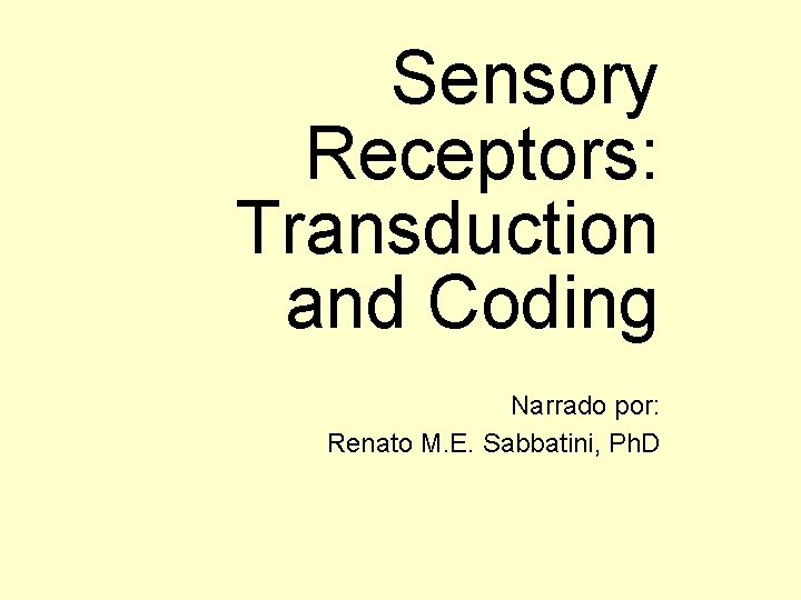 Sensory Receptors: Transduction and Coding Narrado por: Renato M. E. Sabbatini, Ph. D 