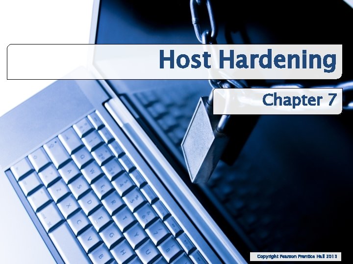 Host Hardening Chapter 7 Copyright Pearson Prentice Hall 2013 
