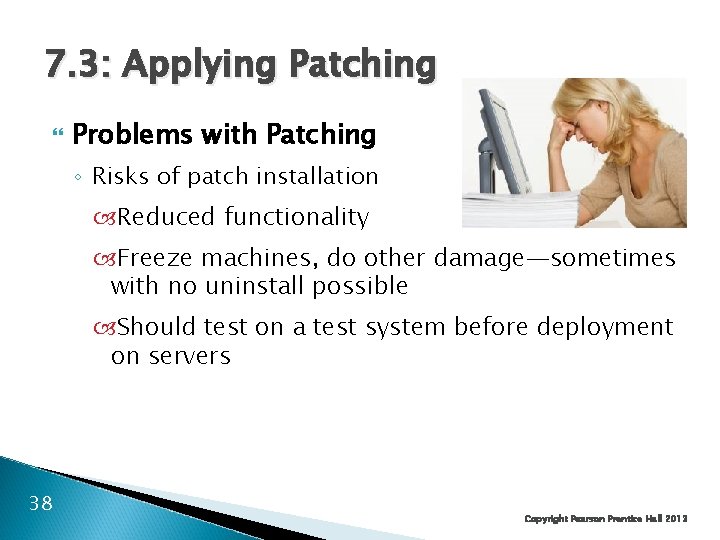 7. 3: Applying Patching Problems with Patching ◦ Risks of patch installation Reduced functionality