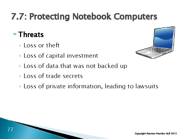 7. 7: Protecting Notebook Computers Threats ◦ Loss or theft ◦ Loss of capital