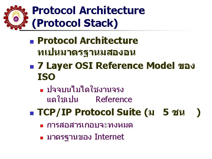 Protocol Architecture (Protocol Stack) n n Protocol Architecture ทเปนมาตรฐานมสองอน 7 Layer OSI Reference Model