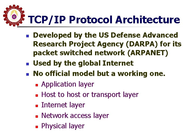 TCP/IP Protocol Architecture n n n Developed by the US Defense Advanced Research Project