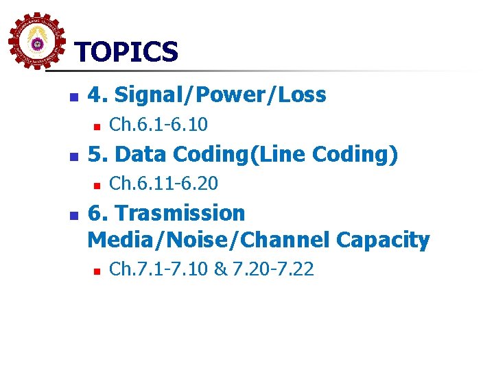 TOPICS n 4. Signal/Power/Loss n n 5. Data Coding(Line Coding) n n Ch. 6.