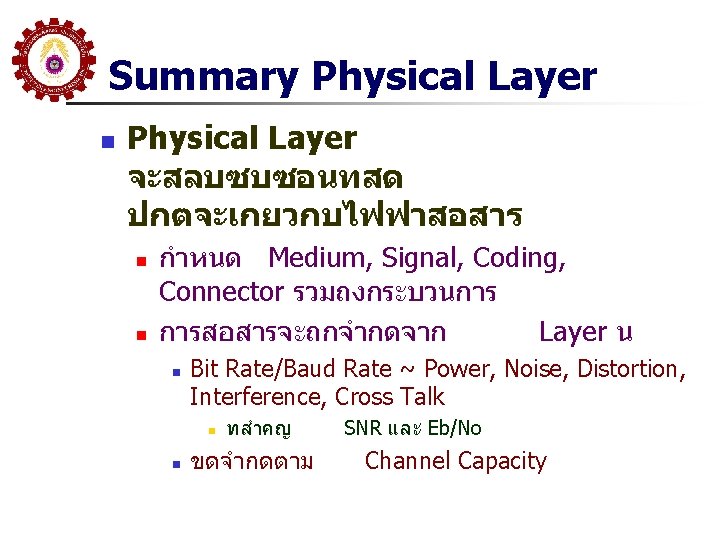 Summary Physical Layer n Physical Layer จะสลบซบซอนทสด ปกตจะเกยวกบไฟฟาสอสาร n n กำหนด Medium, Signal, Coding,