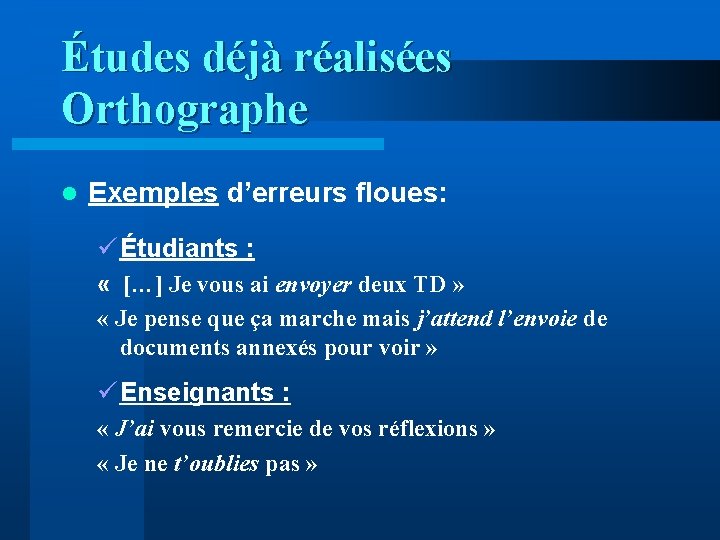 Études déjà réalisées Orthographe l Exemples d’erreurs floues: ü Étudiants : « […] Je