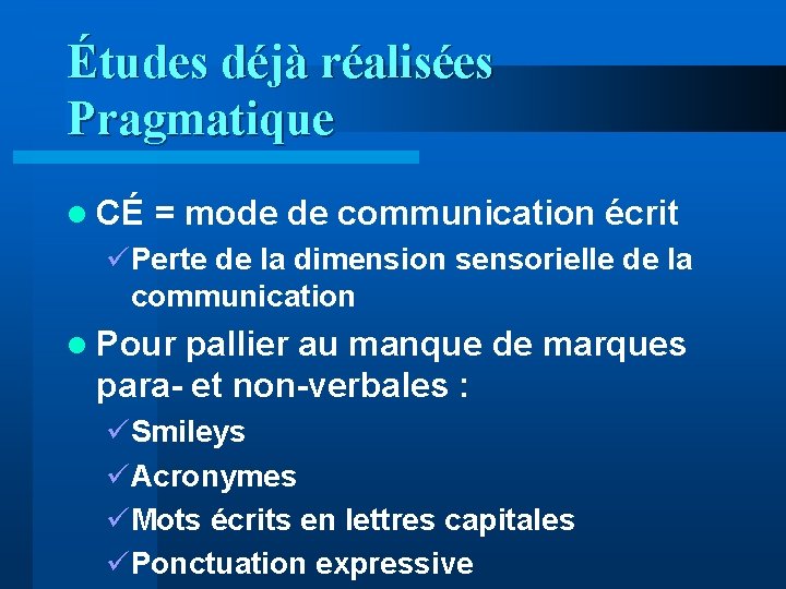 Études déjà réalisées Pragmatique l CÉ = mode de communication écrit üPerte de la