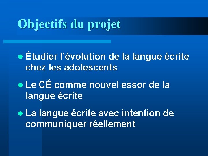 Objectifs du projet l Étudier l’évolution de la langue écrite chez les adolescents l