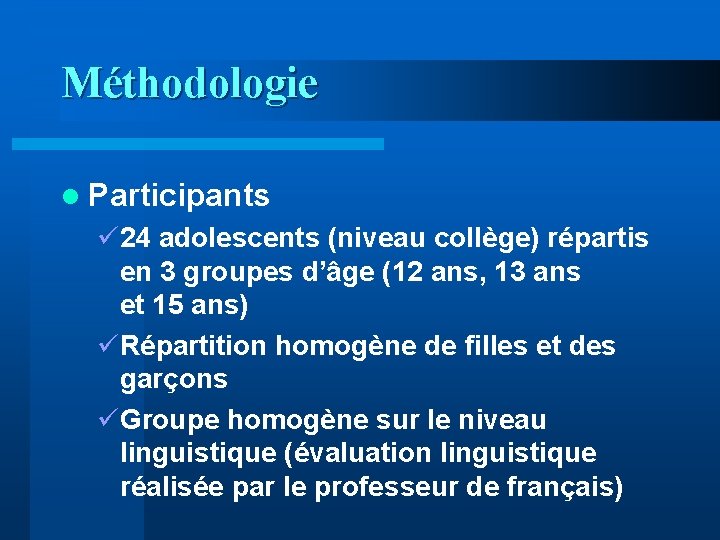 Méthodologie l Participants ü 24 adolescents (niveau collège) répartis en 3 groupes d’âge (12