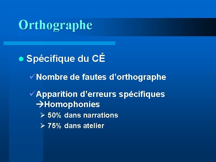 Orthographe l Spécifique du CÉ üNombre de fautes d’orthographe üApparition d’erreurs spécifiques Homophonies Ø