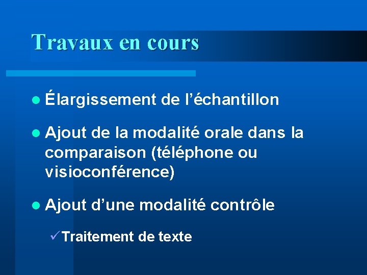 Travaux en cours l Élargissement de l’échantillon l Ajout de la modalité orale dans