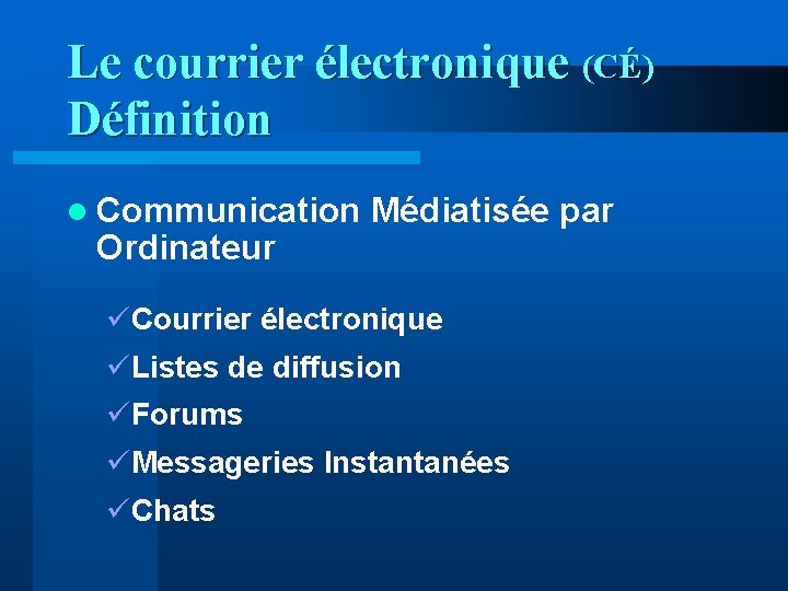 Le courrier électronique (CÉ) Définition l Communication Médiatisée par Ordinateur üCourrier électronique üListes de