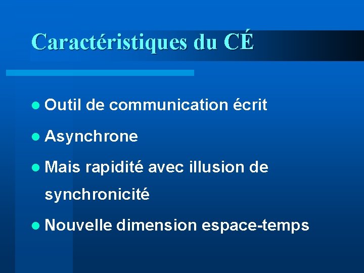 Caractéristiques du CÉ l Outil de communication écrit l Asynchrone l Mais rapidité avec