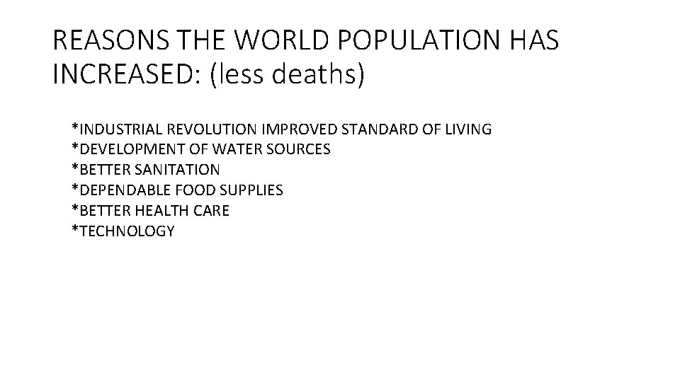 REASONS THE WORLD POPULATION HAS INCREASED: (less deaths) *INDUSTRIAL REVOLUTION IMPROVED STANDARD OF LIVING