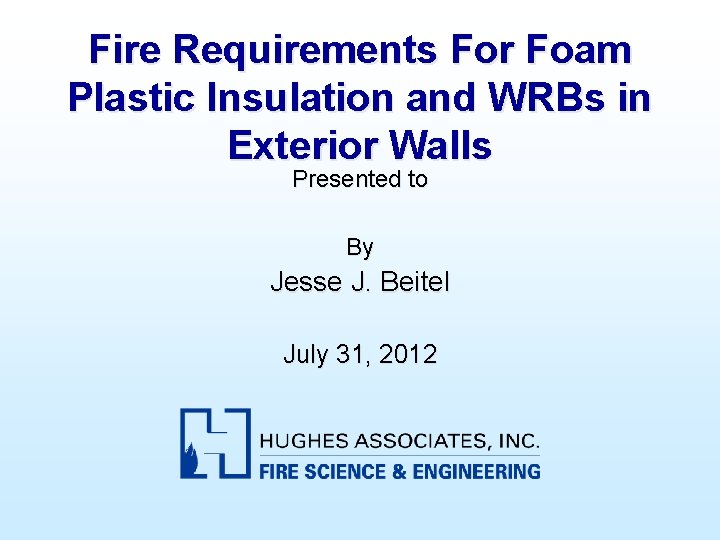 Fire Requirements For Foam Plastic Insulation and WRBs in Exterior Walls Presented to By