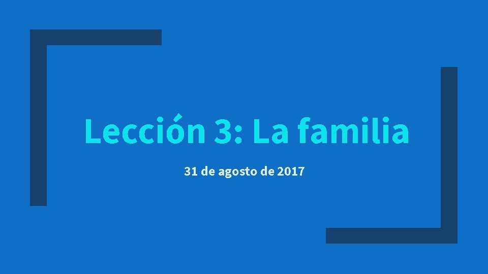 Lección 3: La familia 31 de agosto de 2017 