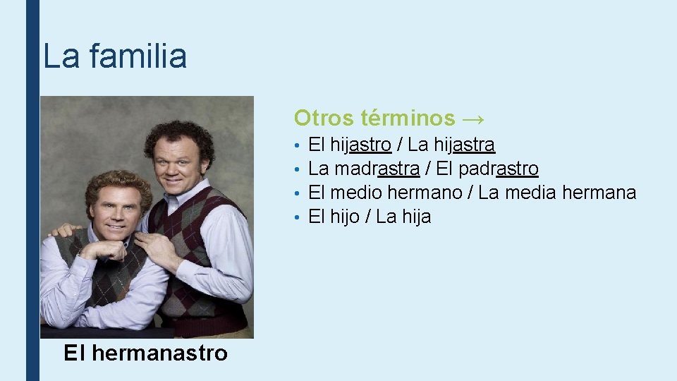 La familia Otros términos → • • El hermanastro El hijastro / La hijastra