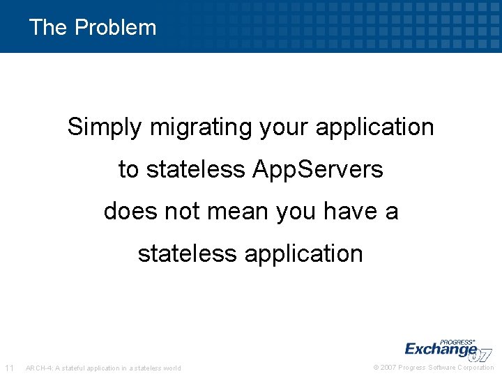 The Problem Simply migrating your application to stateless App. Servers does not mean you