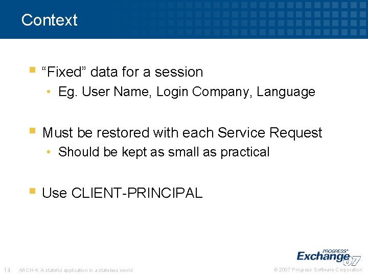 Context § “Fixed” data for a session • Eg. User Name, Login Company, Language