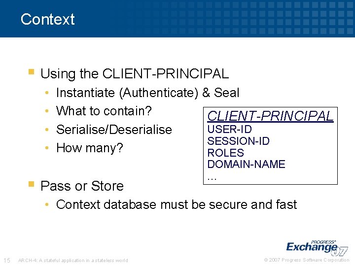 Context § Using the CLIENT-PRINCIPAL • • Instantiate (Authenticate) & Seal What to contain?