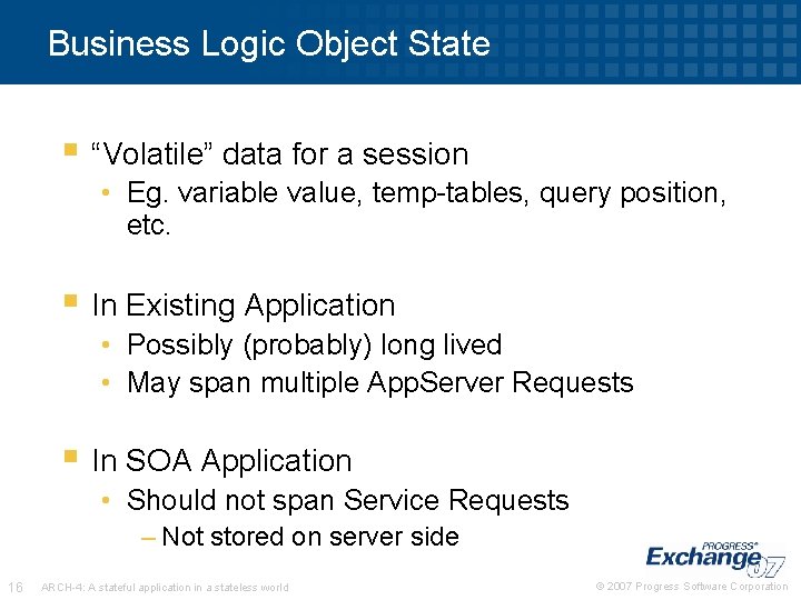 Business Logic Object State § “Volatile” data for a session • Eg. variable value,