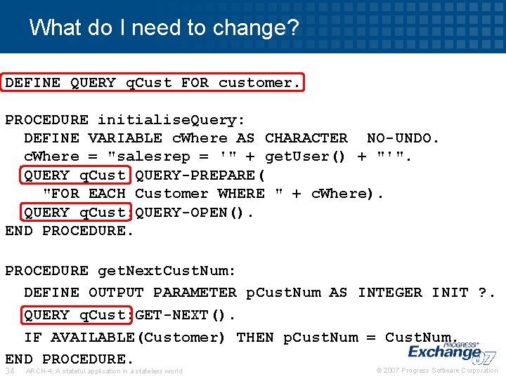 What do I need to change? DEFINE QUERY q. Cust FOR customer. PROCEDURE initialise.