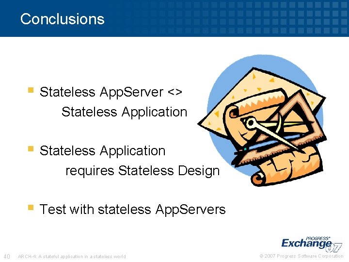 Conclusions § Stateless App. Server <> Stateless Application § Stateless Application requires Stateless Design