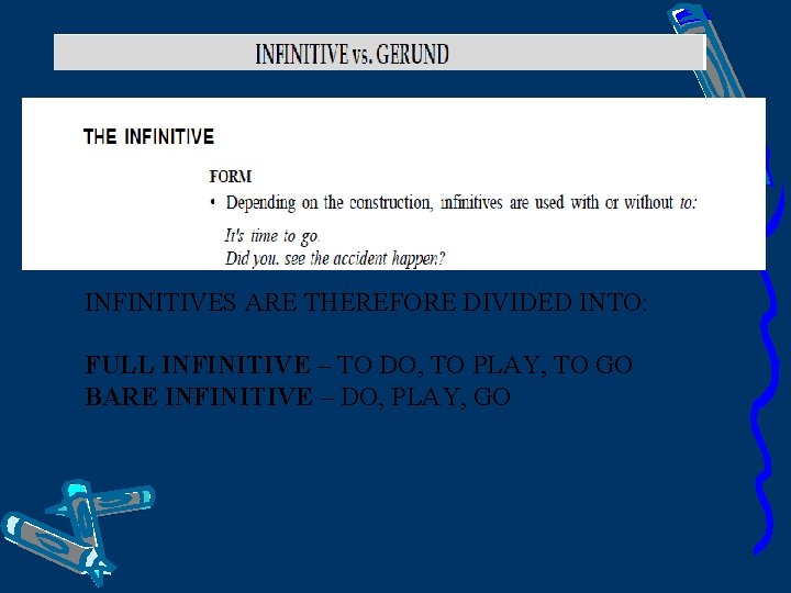 INFINITIVES ARE THEREFORE DIVIDED INTO: FULL INFINITIVE – TO DO, TO PLAY, TO GO