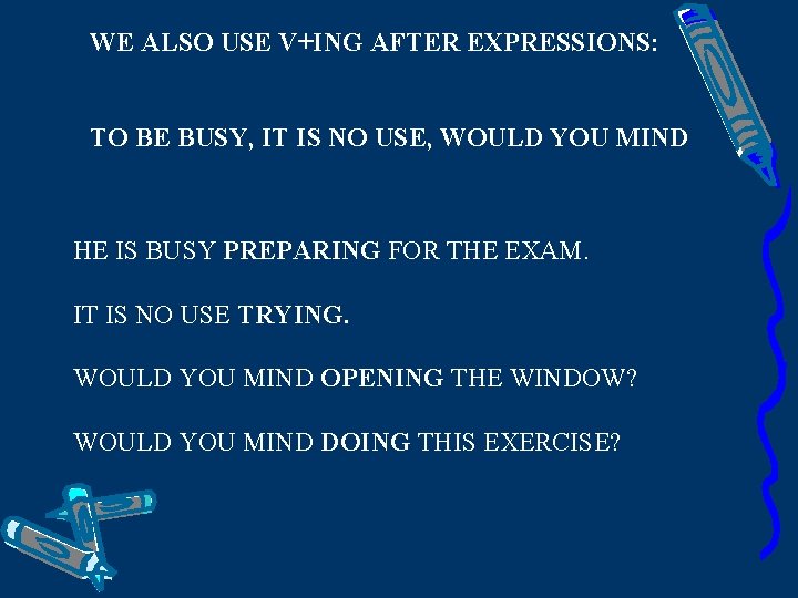 WE ALSO USE V+ING AFTER EXPRESSIONS: TO BE BUSY, IT IS NO USE, WOULD