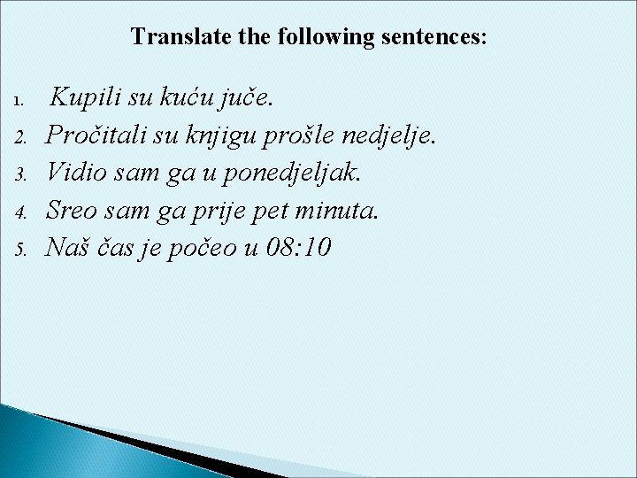 Translate the following sentences: 1. 2. 3. 4. 5. Kupili su kuću juče. Pročitali