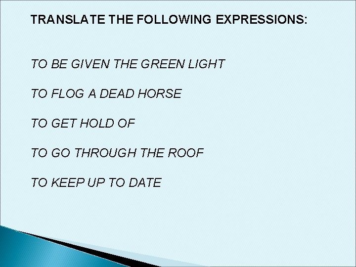 TRANSLATE THE FOLLOWING EXPRESSIONS: TO BE GIVEN THE GREEN LIGHT TO FLOG A DEAD