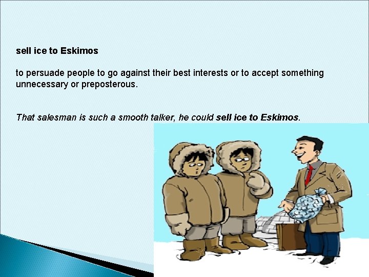 sell ice to Eskimos to persuade people to go against their best interests or