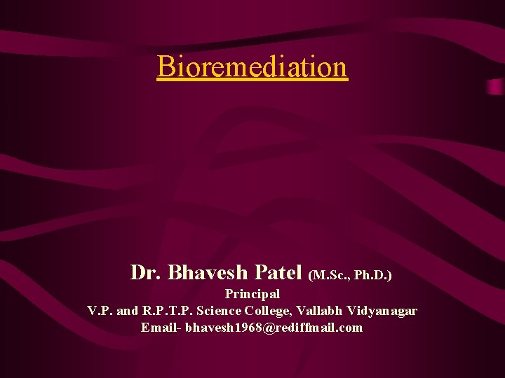 Bioremediation Dr. Bhavesh Patel (M. Sc. , Ph. D. ) Principal V. P. and
