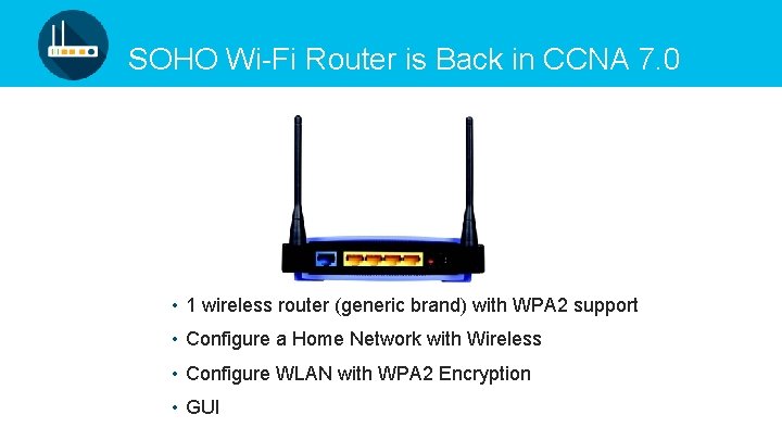 SOHO Wi-Fi Router is Back in CCNA 7. 0 • 1 wireless router (generic