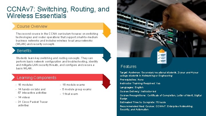 CCNAv 7: Switching, Routing, and Wireless Essentials Course Overview The second course in the