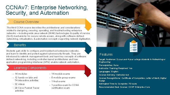 CCNAv 7: Enterprise Networking, Security, and Automation Course Overview The third CCNA course describes