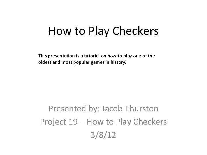 How to Play Checkers This presentation is a tutorial on how to play one