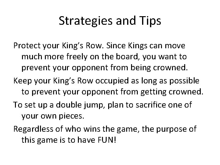 Strategies and Tips Protect your King’s Row. Since Kings can move much more freely