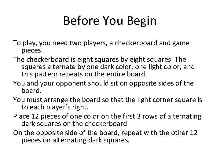 Before You Begin To play, you need two players, a checkerboard and game pieces.